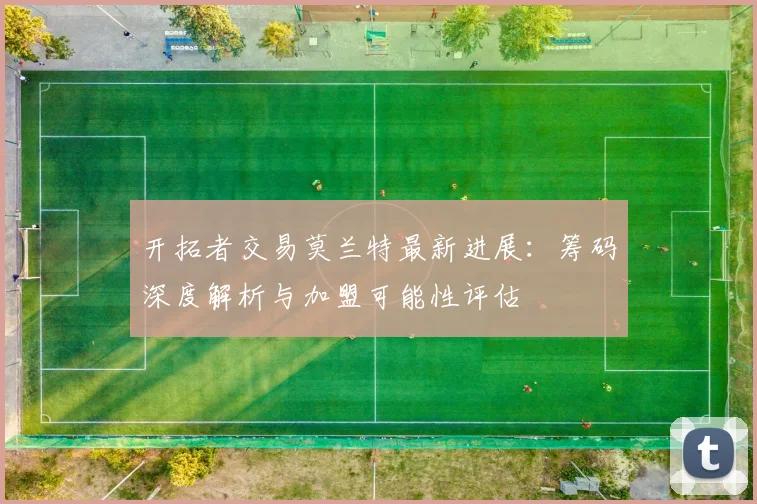 开拓者交易莫兰特最新进展：筹码深度解析与加盟可能性评估