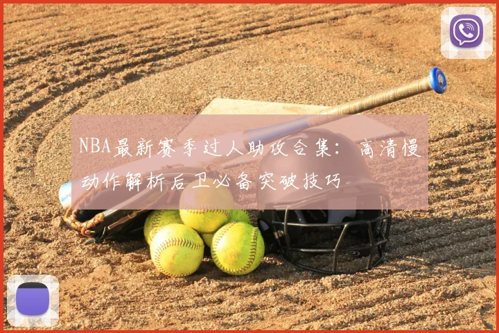 NBA最新赛季过人助攻合集:高清慢动作解析后卫必备突破技巧
